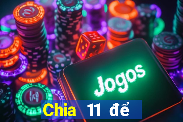 Chia 11 để chọn 5Fun88pp