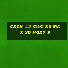 Cách đặt cược XS Max 3D ngày 9