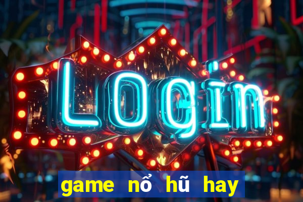 game nổ hũ hay nhất hiện nay