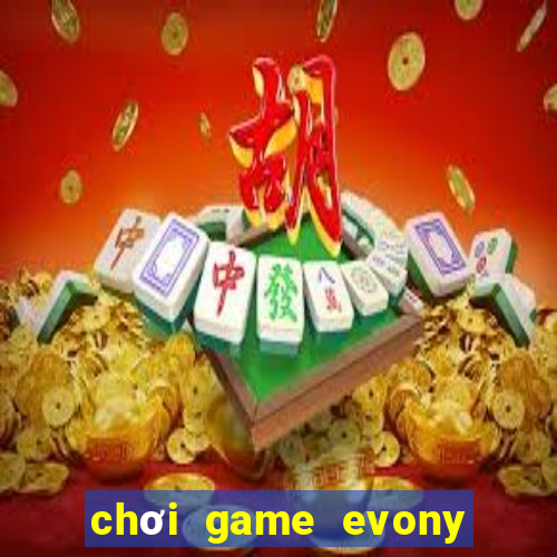 chơi game evony trên máy tính