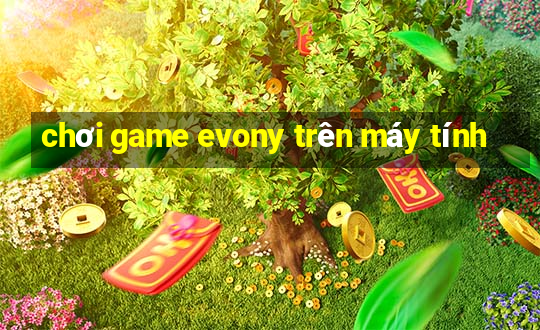 chơi game evony trên máy tính