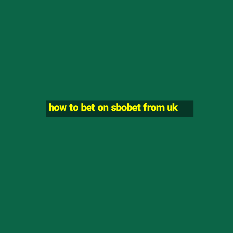 how to bet on sbobet from uk