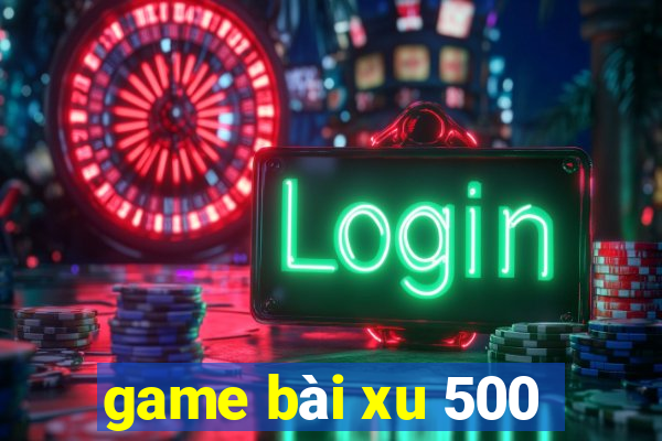 game bài xu 500