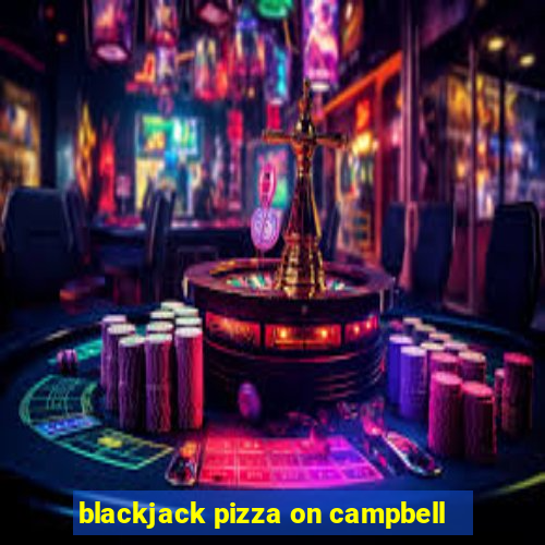 blackjack pizza on campbell