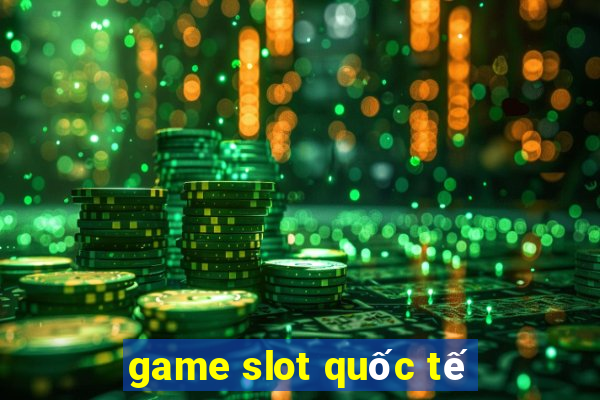 game slot quốc tế