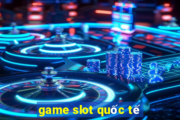 game slot quốc tế