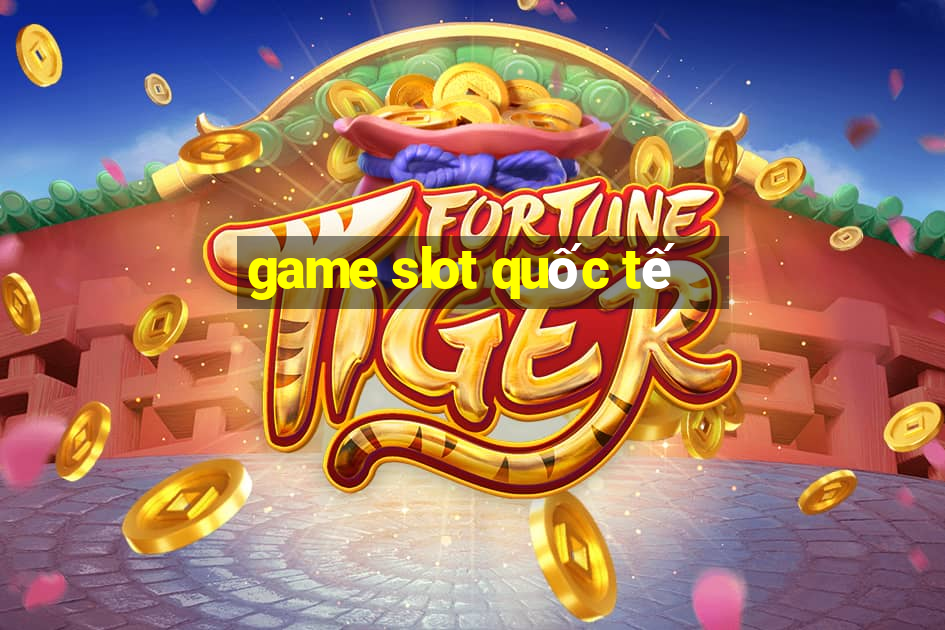 game slot quốc tế