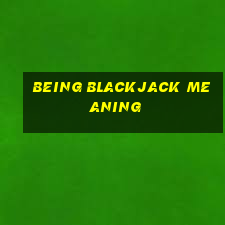 being blackjack meaning