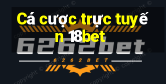 Cá cược trực tuyến 18bet