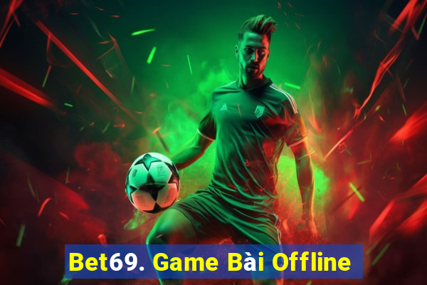 Bet69. Game Bài Offline