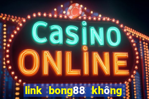 link bong88 không bị chặn