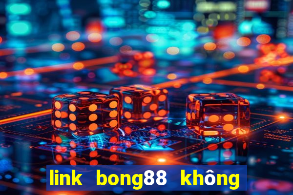 link bong88 không bị chặn