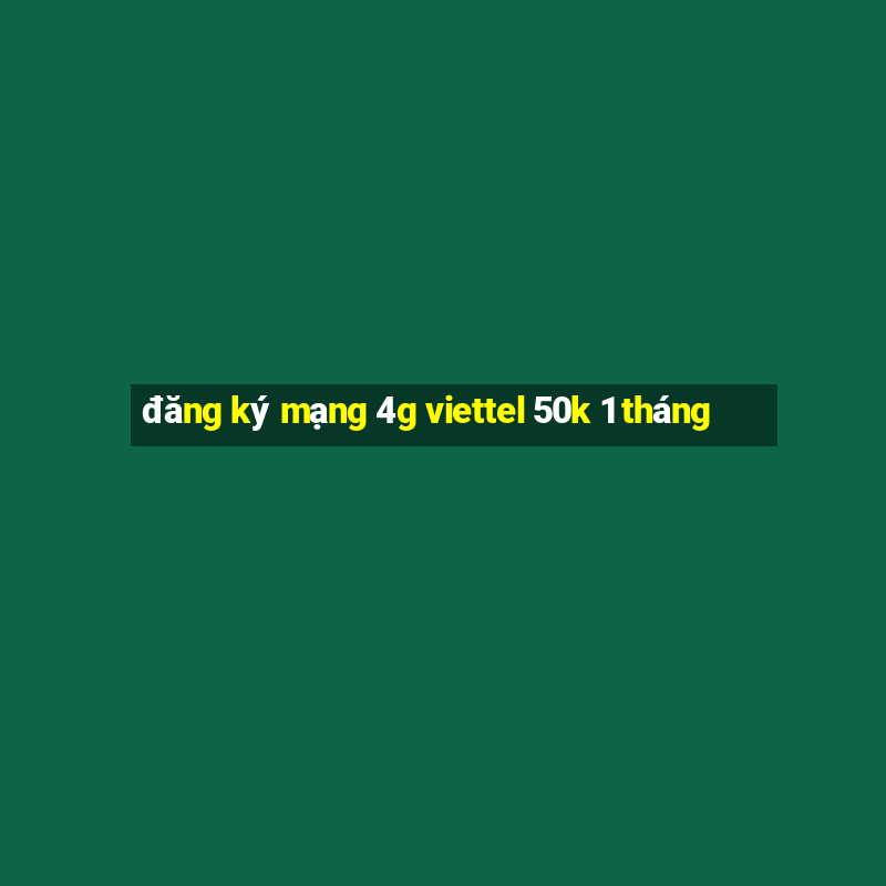 đăng ký mạng 4g viettel 50k 1 tháng