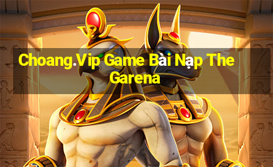 Choang.Vip Game Bài Nạp The Garena