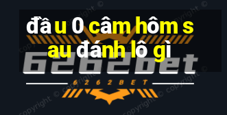 đầu 0 câm hôm sau đánh lô gì