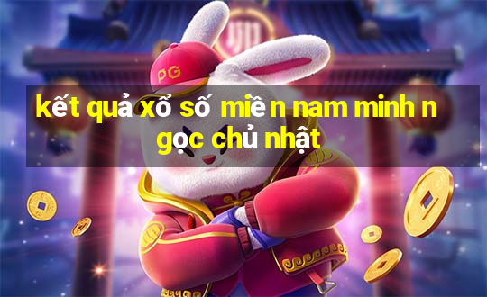 kết quả xổ số miền nam minh ngọc chủ nhật