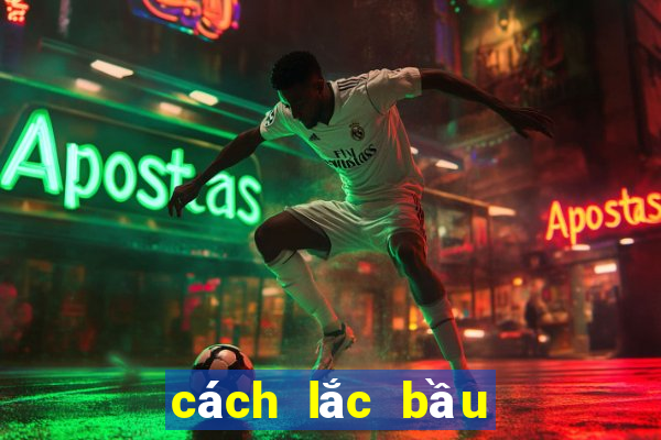 cách lắc bầu cua luôn thắng