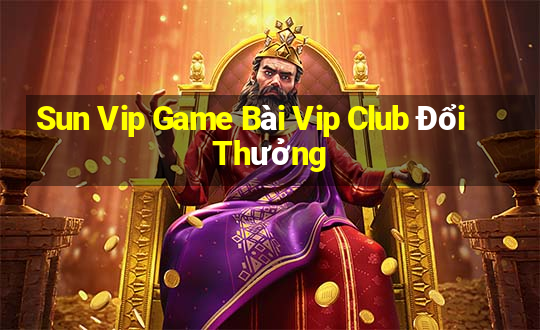 Sun Vip Game Bài Vip Club Đổi Thưởng