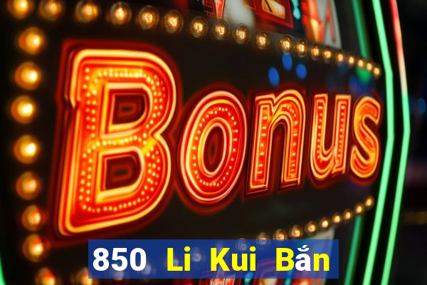 850 Li Kui Bắn cá Du Hao