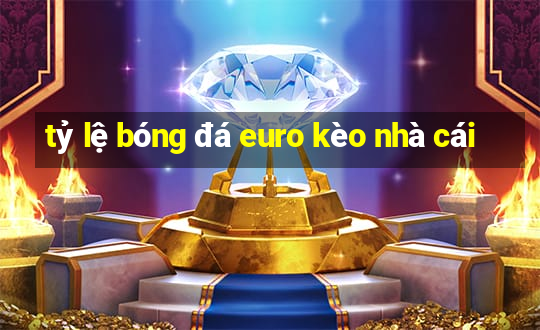 tỷ lệ bóng đá euro kèo nhà cái