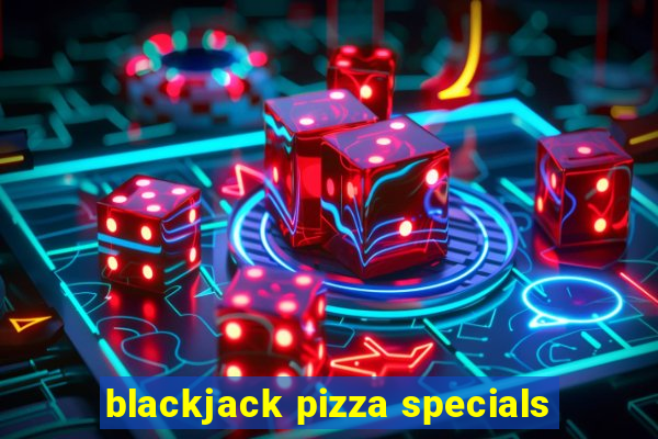 blackjack pizza specials