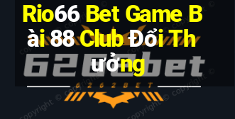 Rio66 Bet Game Bài 88 Club Đổi Thưởng