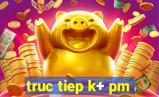 truc tiep k+ pm