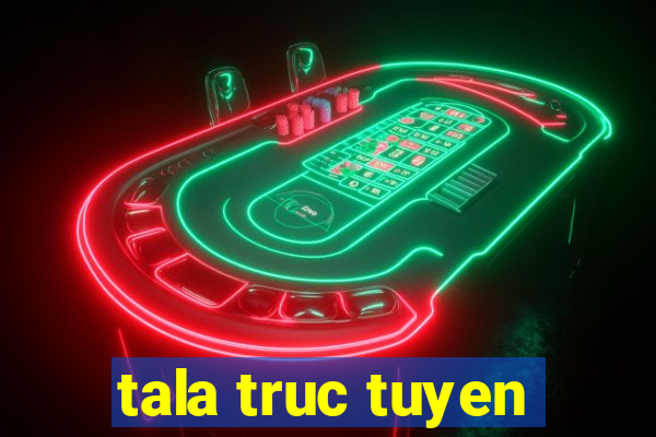 tala truc tuyen