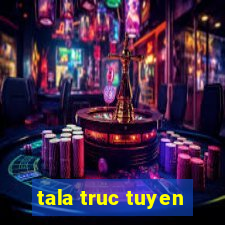 tala truc tuyen