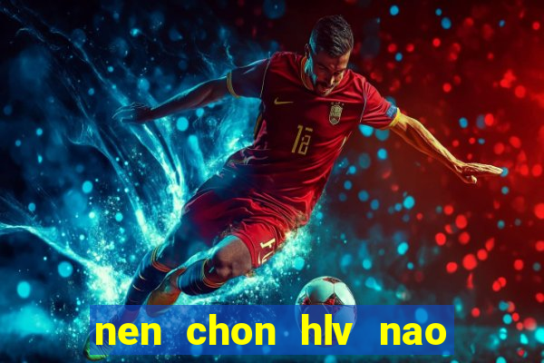 nen chon hlv nao trong fifa