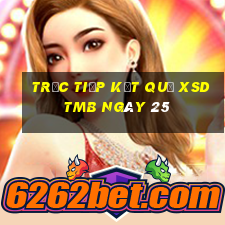 Trực tiếp kết quả XSDTMB ngày 25