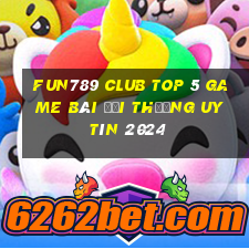 Fun789 Club Top 5 Game Bài Đổi Thưởng Uy Tín 2024