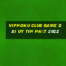 Vipnohu Club Game Bài Uy Tín Nhất 2022