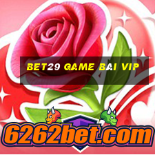 Bet29 Game Bài Vip