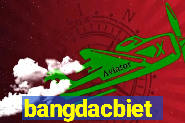 bangdacbiet