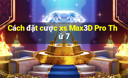 Cách đặt cược xs Max3D Pro Thứ 7