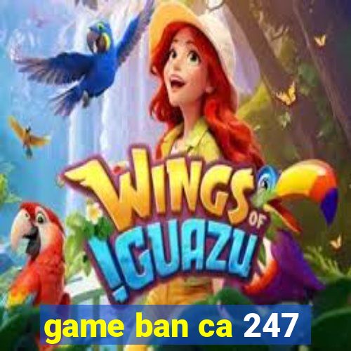 game ban ca 247