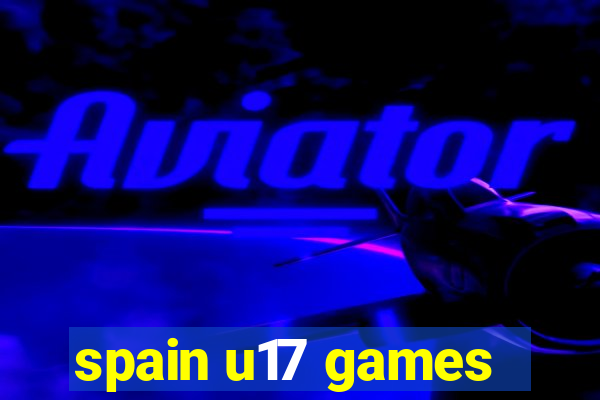 spain u17 games