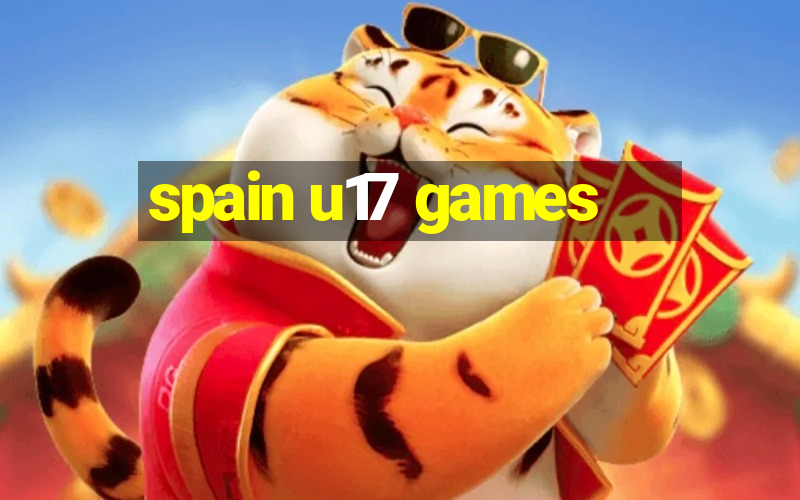 spain u17 games