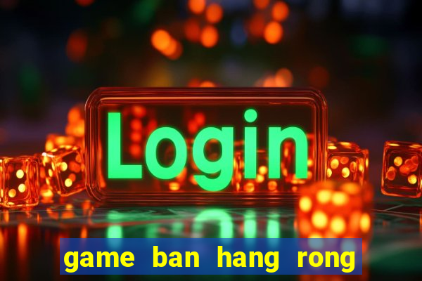 game ban hang rong zing me