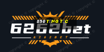 850 tăng tốc