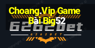 Choang.Vip Game Bài Big52