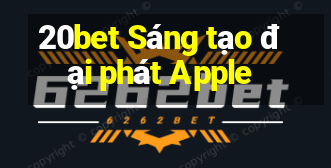 20bet Sáng tạo đại phát Apple