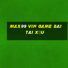 Max99 Vin Game Bài Tài Xỉu