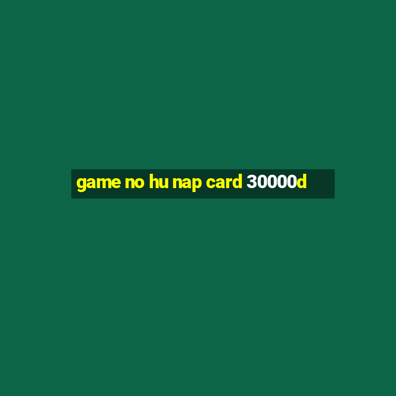 game no hu nap card 30000d