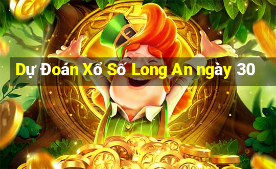 Dự Đoán Xổ Số Long An ngày 30