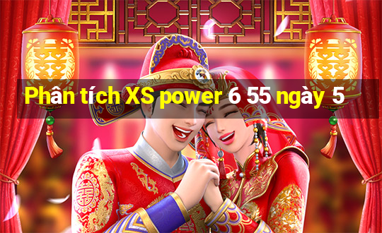 Phân tích XS power 6 55 ngày 5