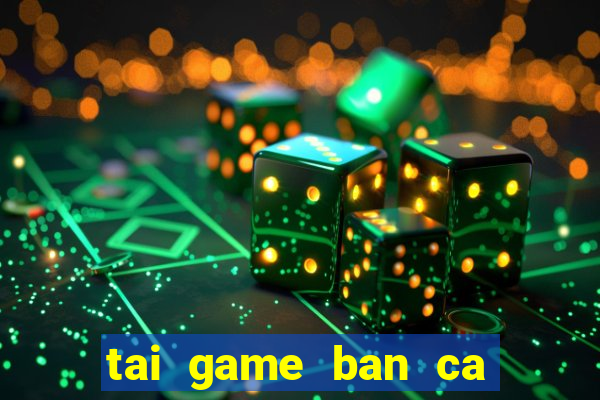 tai game ban ca ica online