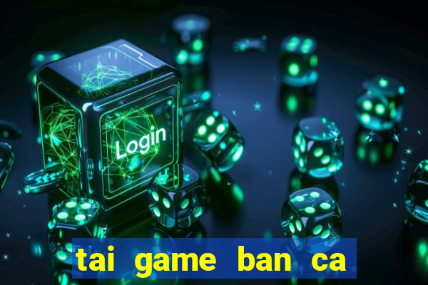 tai game ban ca ica online