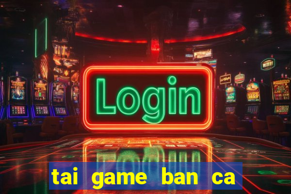 tai game ban ca ica online